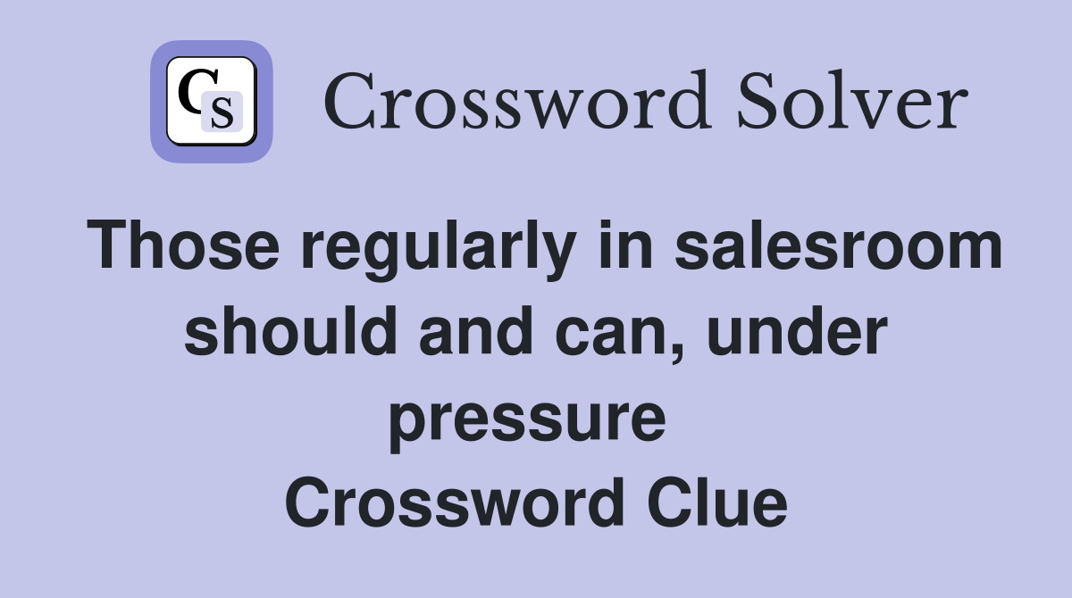 Those regularly in salesroom should and can, under pressure  Crossword Clue