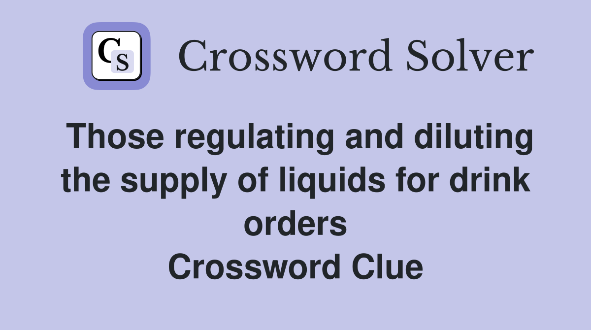 Those regulating and diluting the supply of liquids for drink orders Crossword Clue