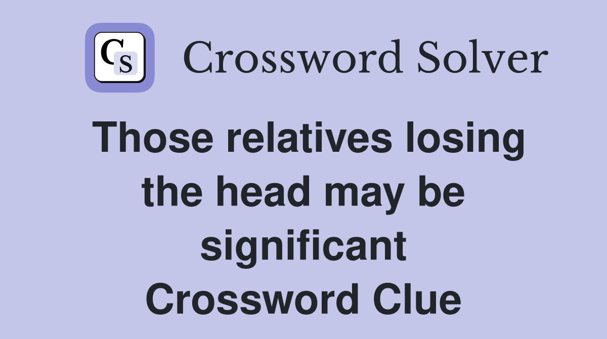 Those relatives losing the head may be significant Crossword Clue