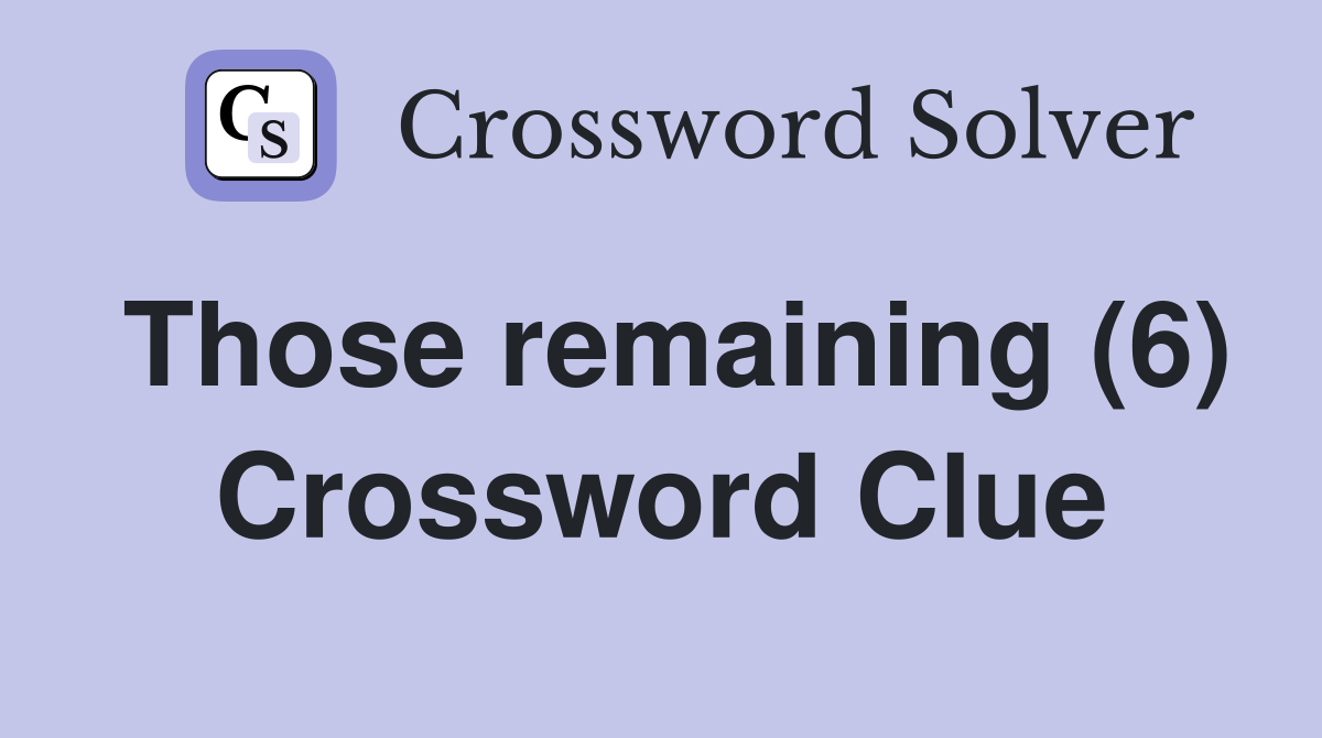 Those remaining (6) Crossword Clue