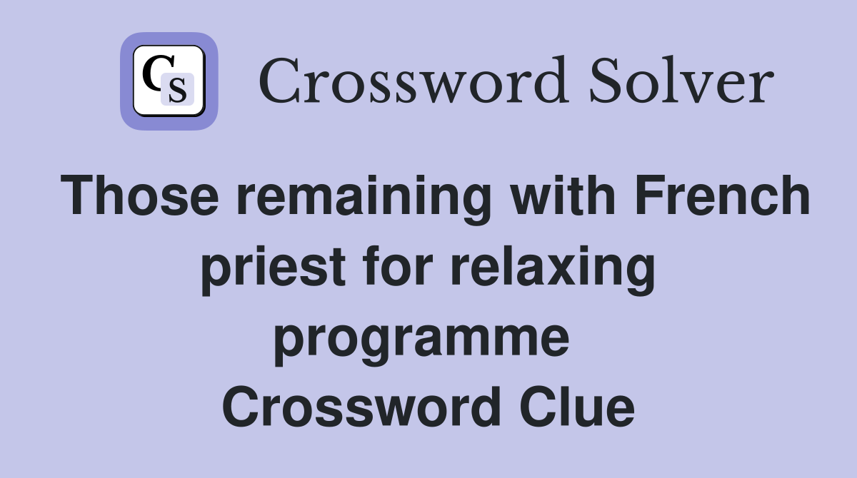 Those remaining with French priest for relaxing programme  Crossword Clue