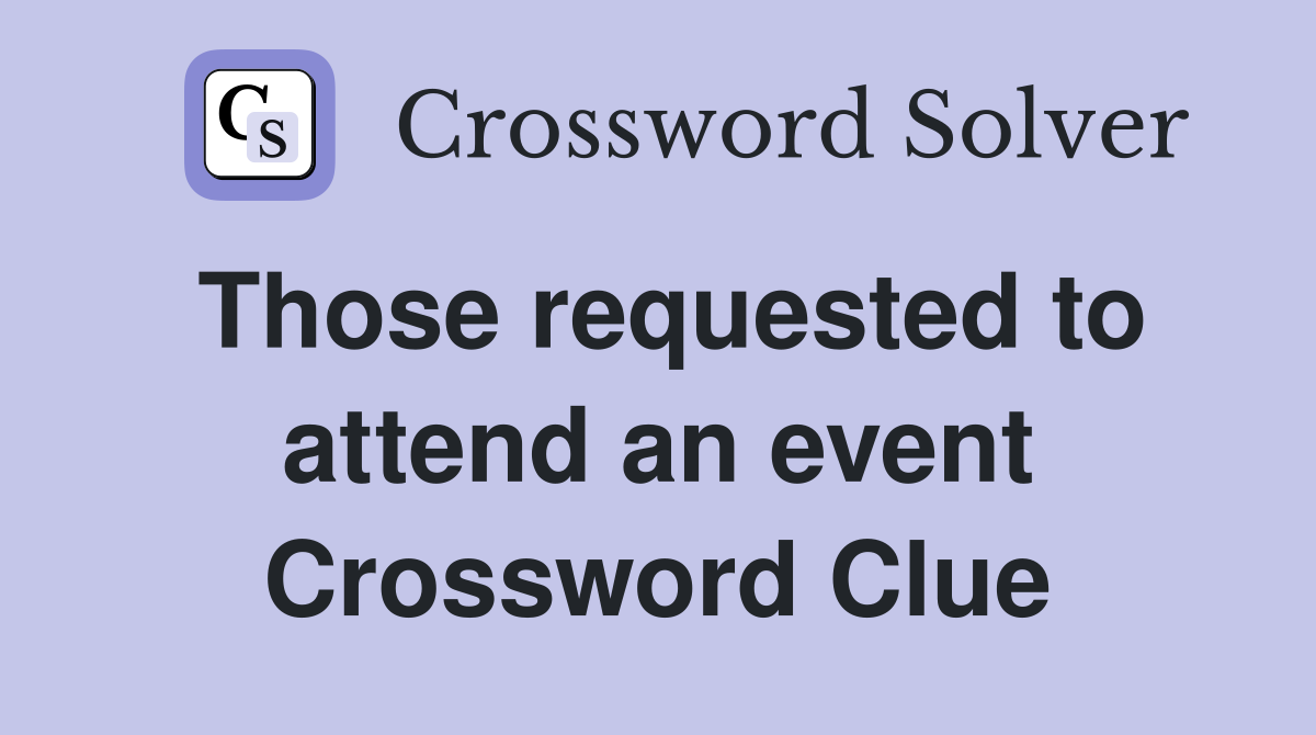 Those requested to attend an event Crossword Clue