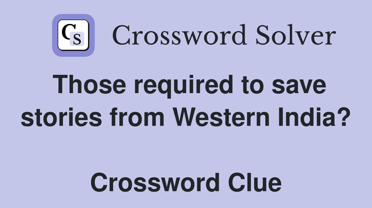 Those required to save stories from Western India?  Crossword Clue