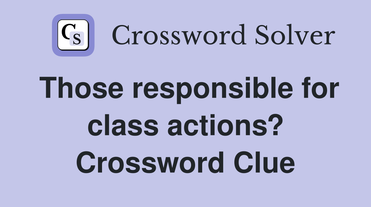 Those responsible for class actions? Crossword Clue