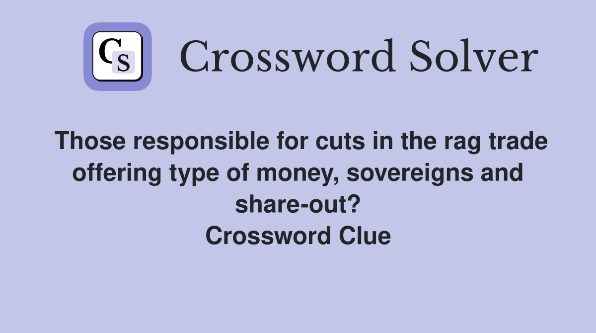Those responsible for cuts in the rag trade offering type of money, sovereigns and share-out? Crossword Clue