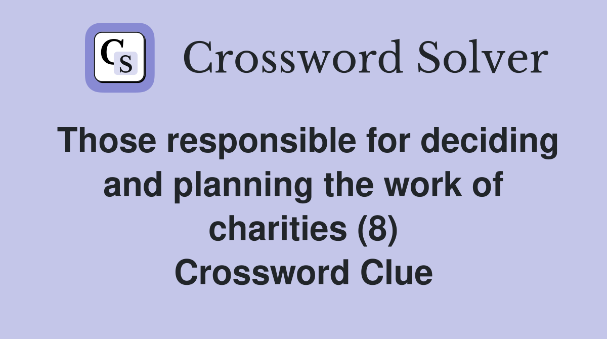 Those responsible for deciding and planning the work of charities (8) Crossword Clue