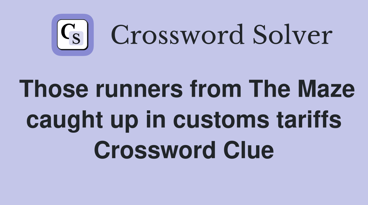 Those runners from The Maze caught up in customs tariffs Crossword Clue