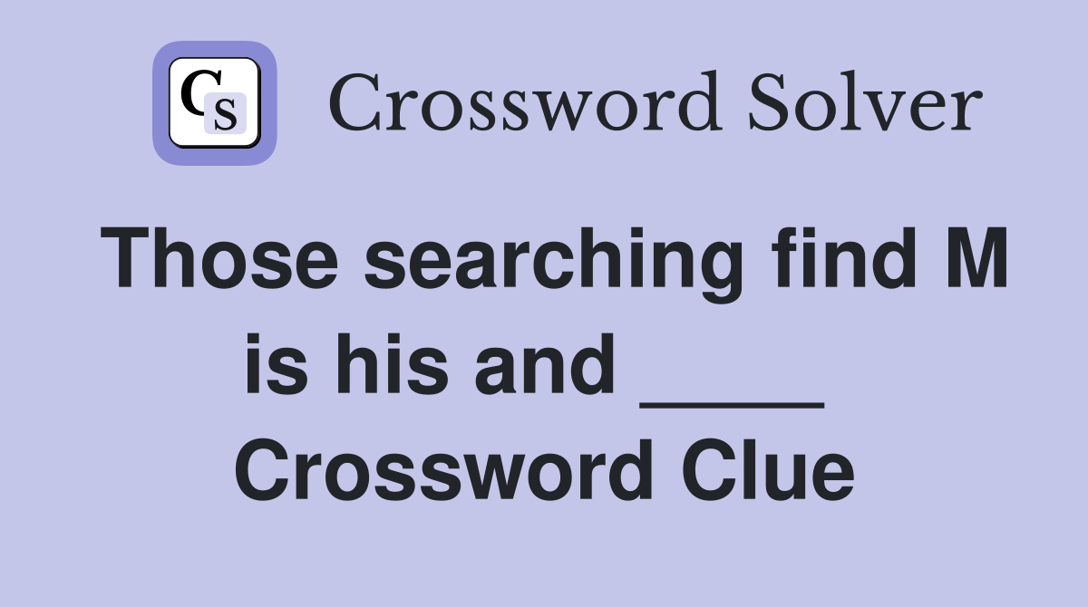 Those searching find M is his and ____  Crossword Clue