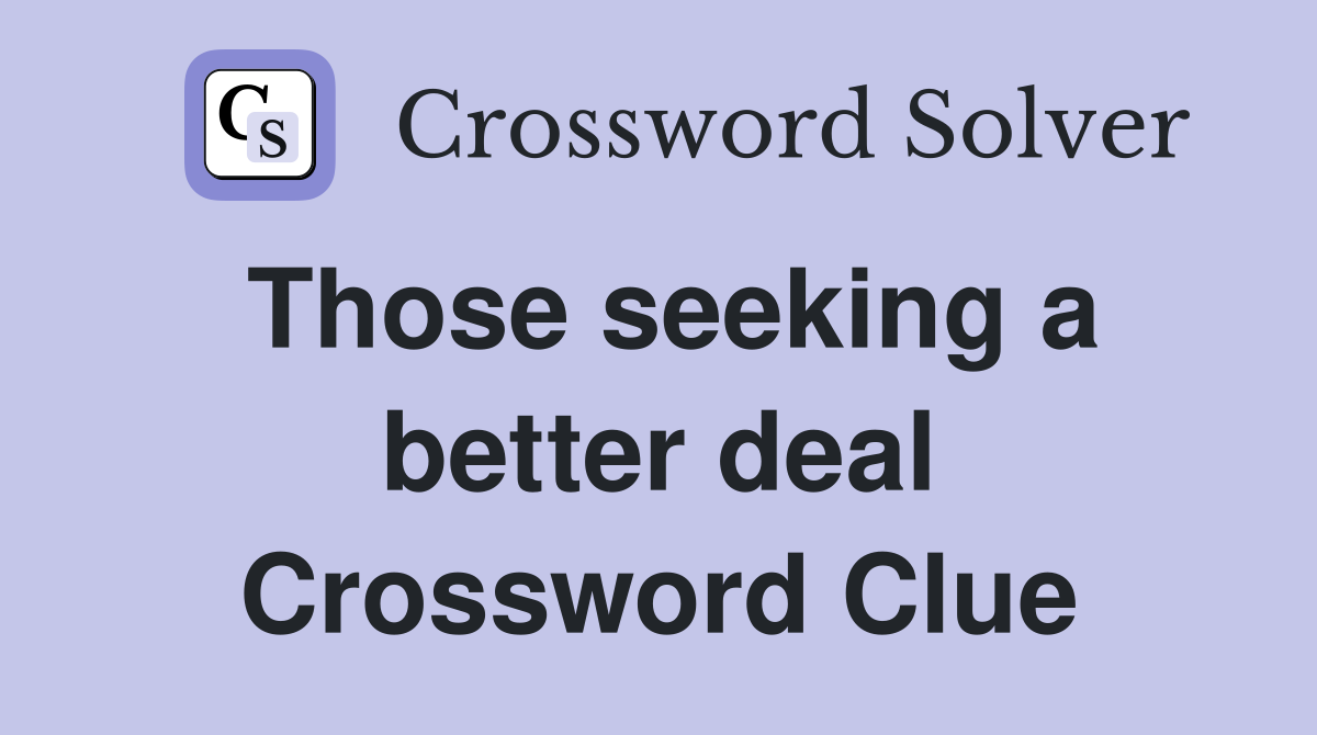 Those seeking a better deal Crossword Clue