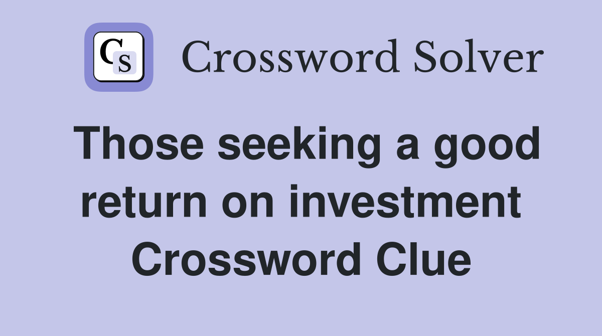 Those seeking a good return on investment Crossword Clue
