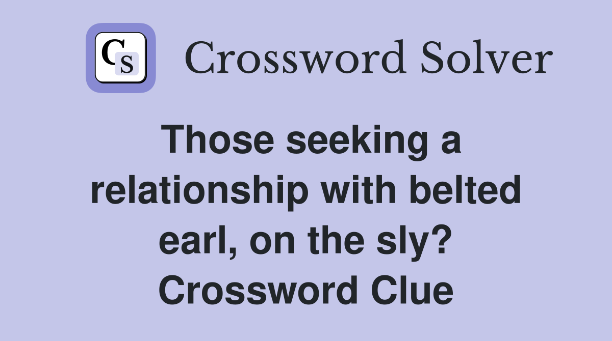 Those seeking a relationship with belted earl, on the sly? Crossword Clue