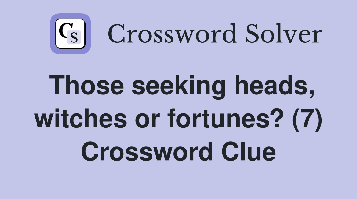 Those seeking heads, witches or fortunes? (7) Crossword Clue