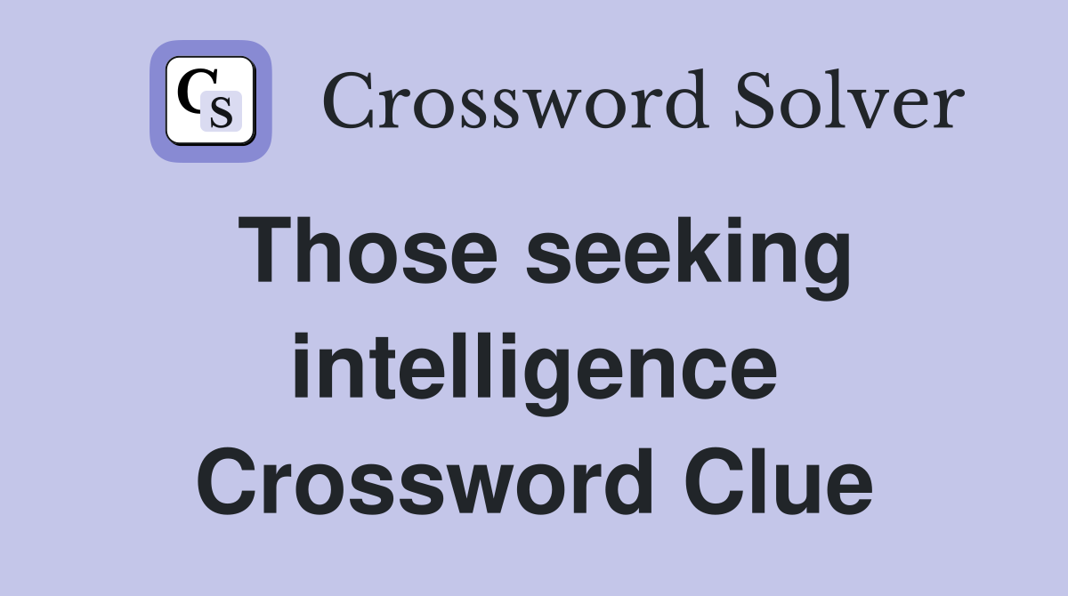 Those seeking intelligence Crossword Clue