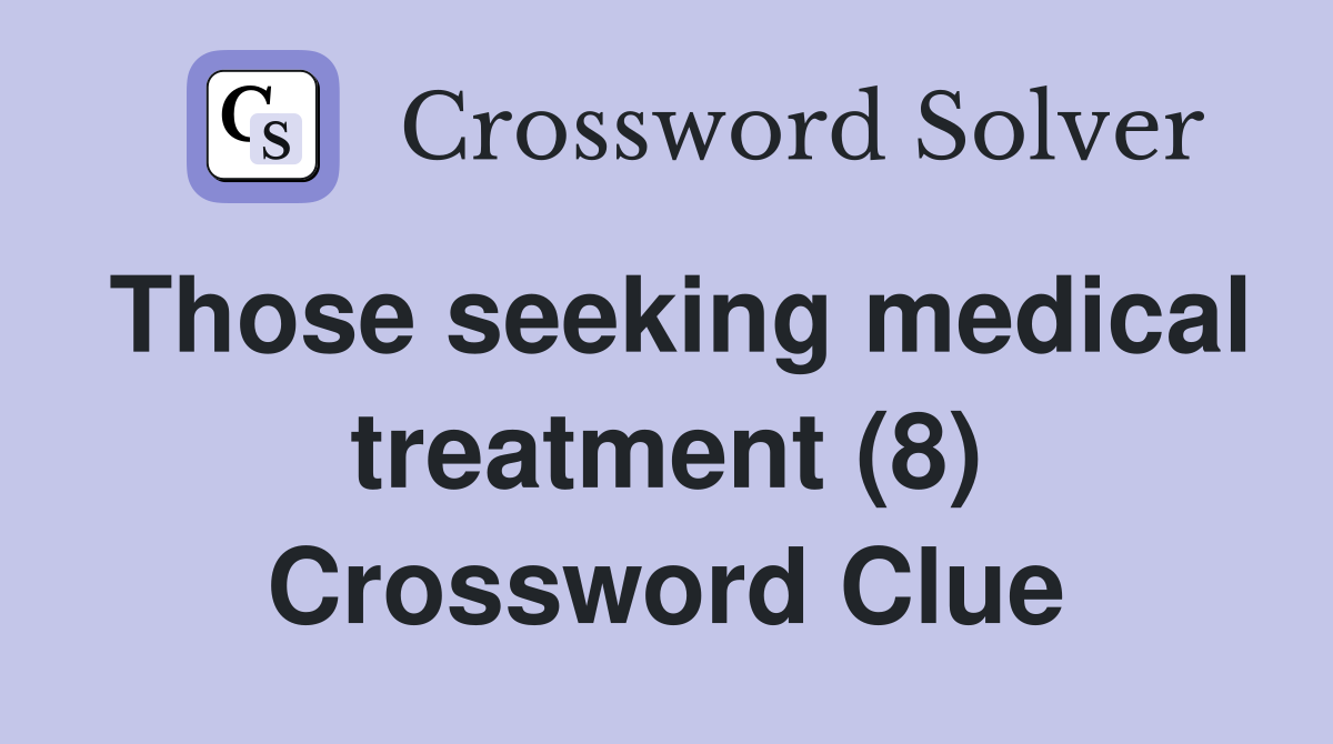 Those seeking medical treatment (8) Crossword Clue