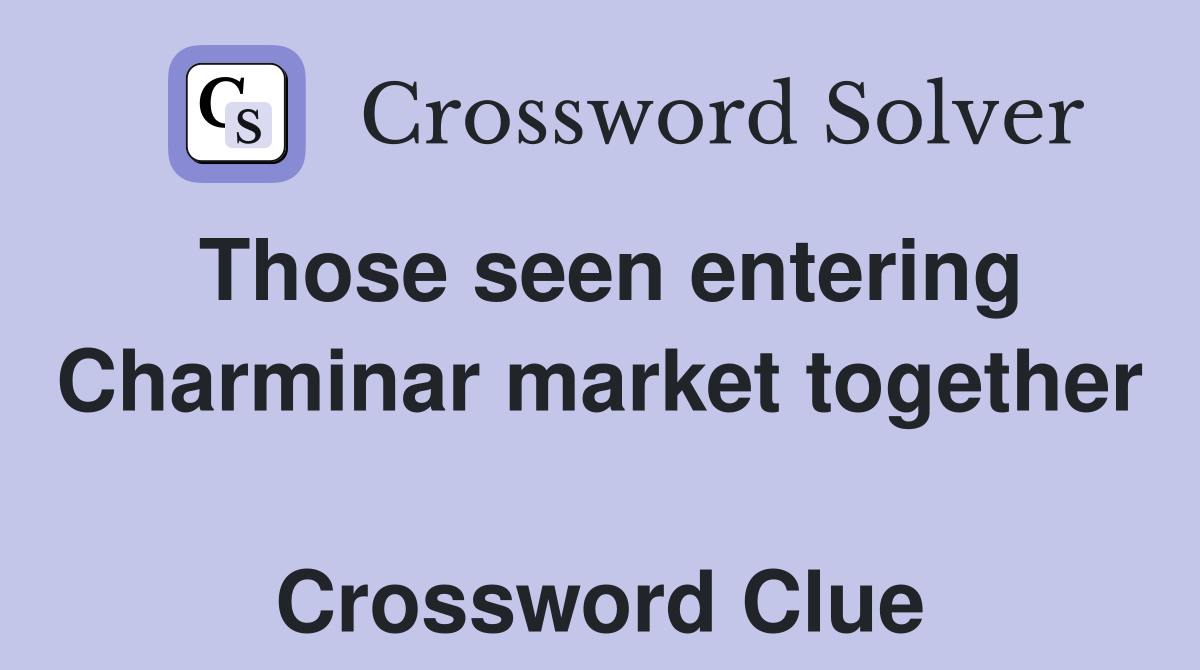 Those seen entering Charminar market together  Crossword Clue