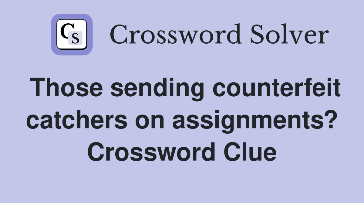 Those sending counterfeit catchers on assignments? Crossword Clue