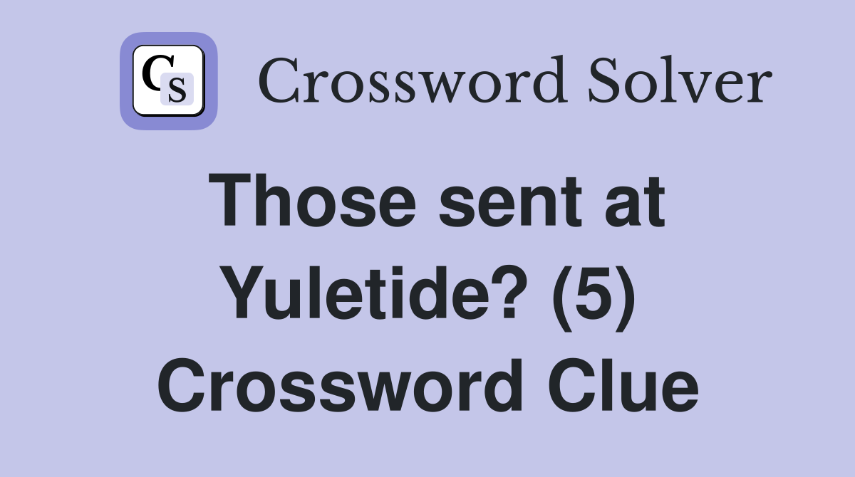 Those sent at Yuletide? (5) Crossword Clue