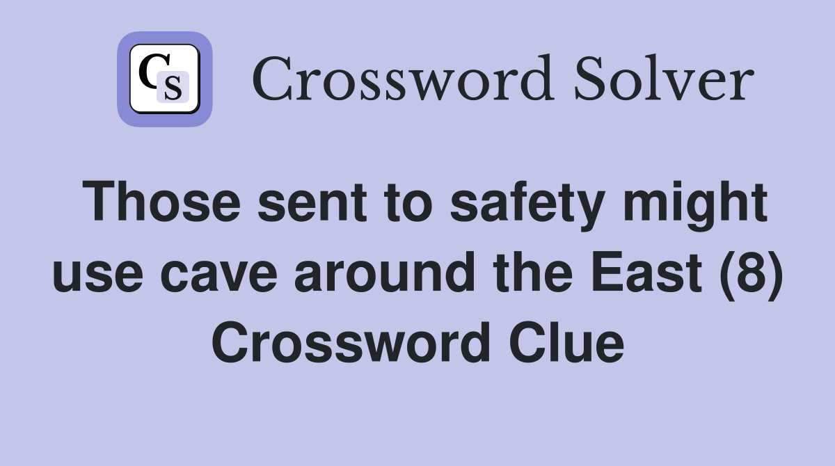 Those sent to safety might use cave around the East (8) Crossword Clue