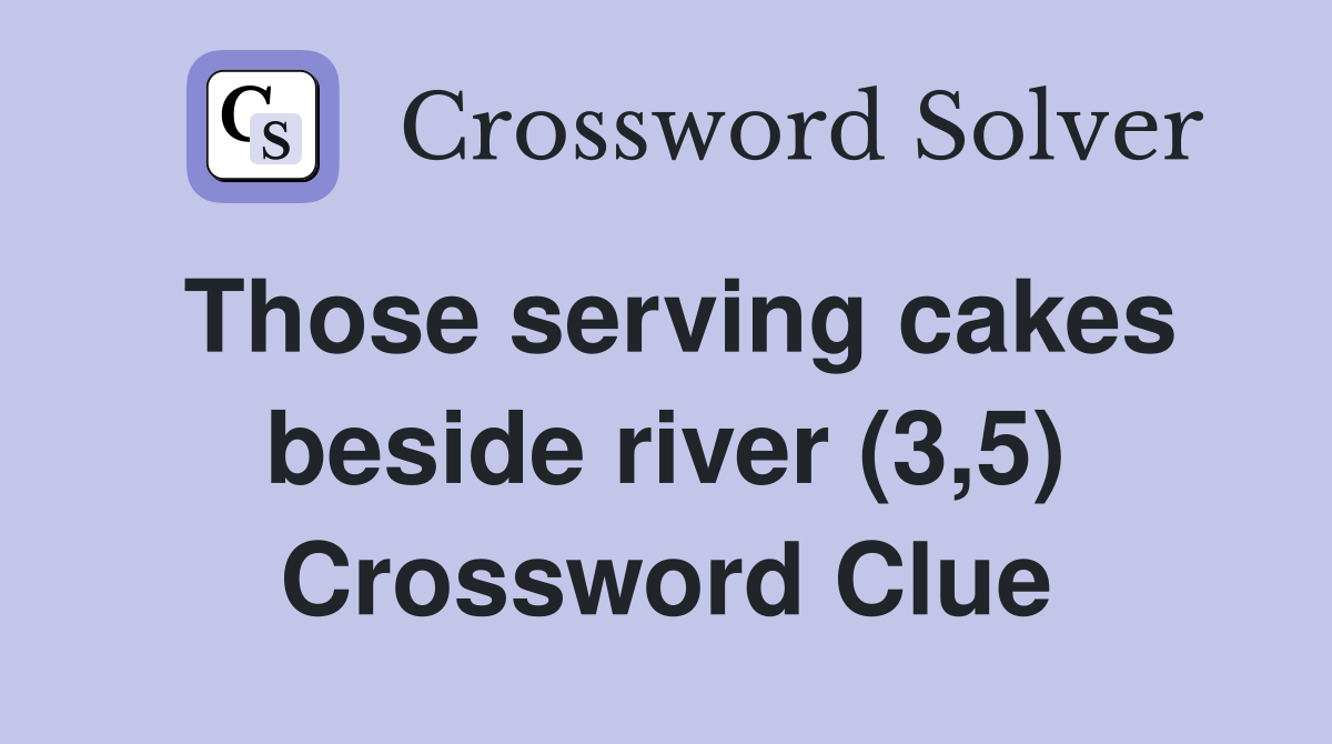 Those serving cakes beside river (3,5) Crossword Clue