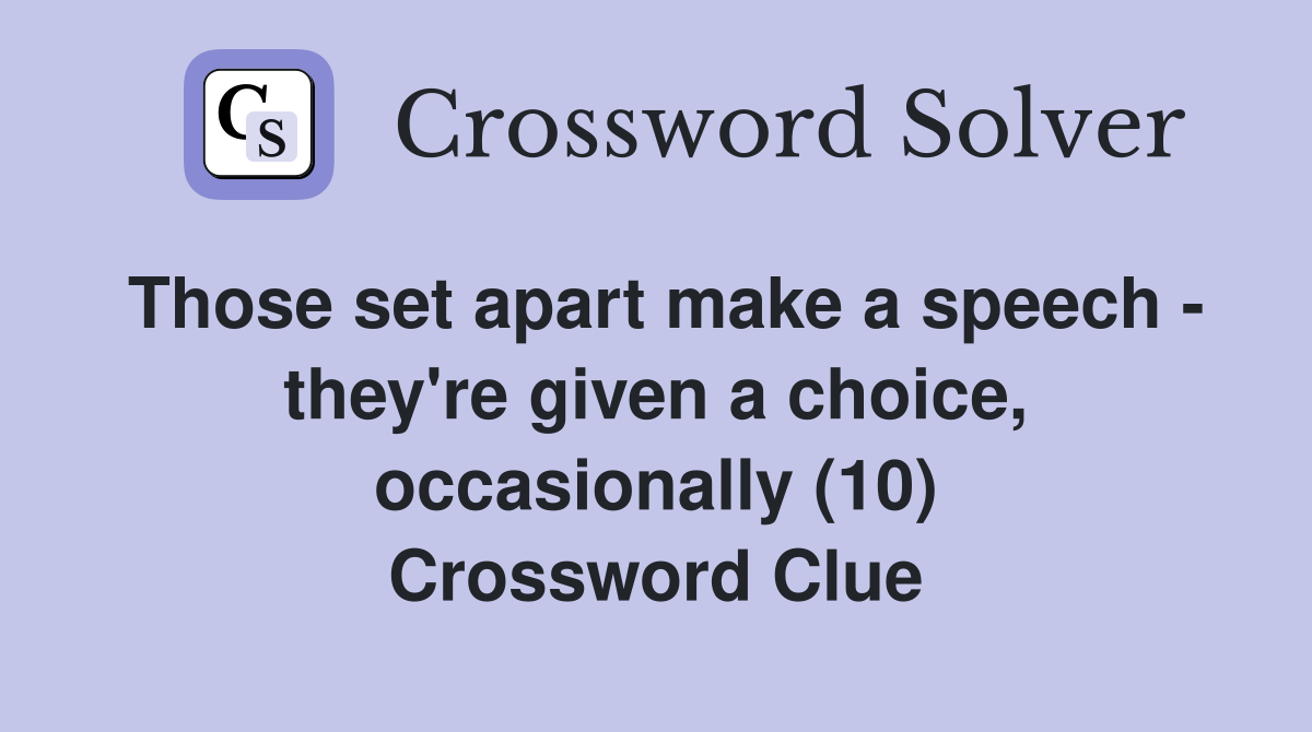 Those set apart make a speech - they're given a choice, occasionally (10) Crossword Clue