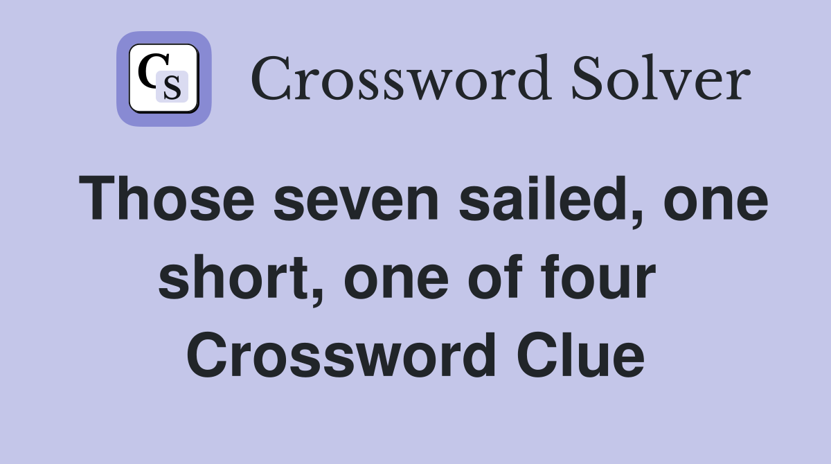 Those seven sailed, one short, one of four  Crossword Clue