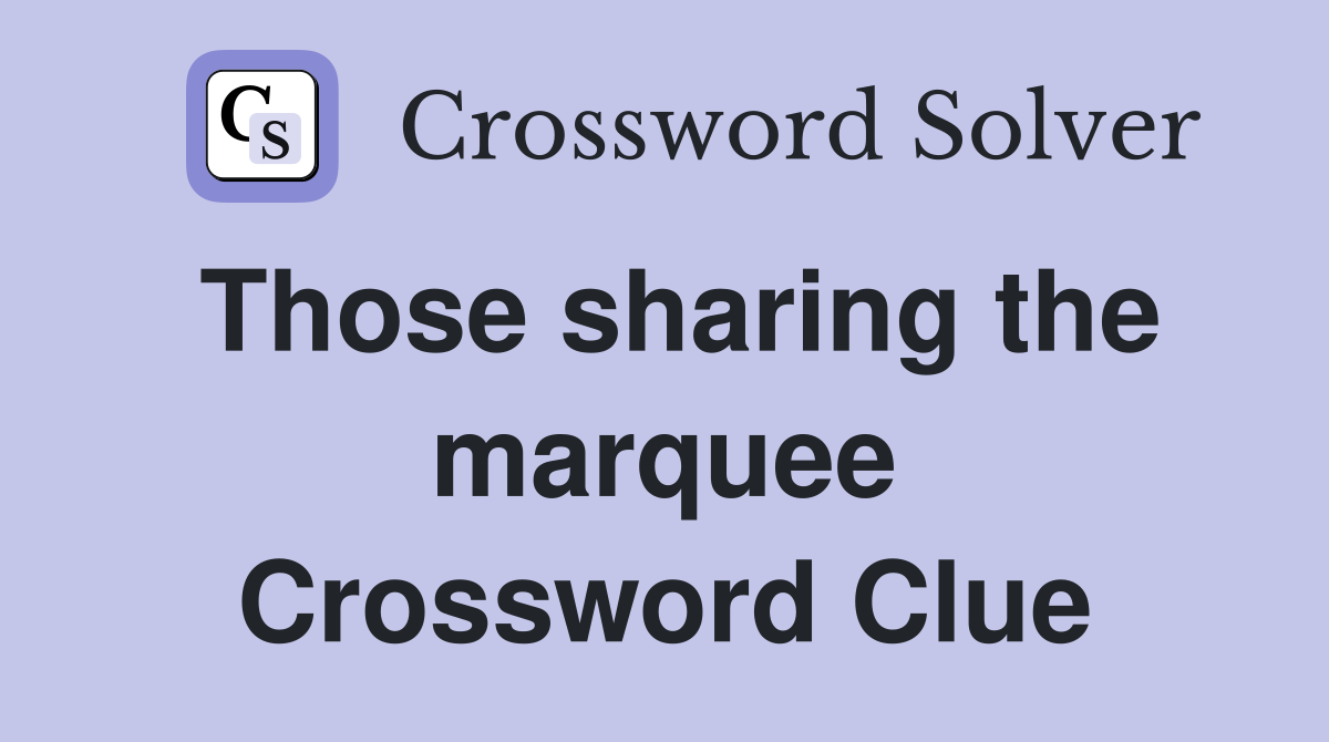 Those sharing the marquee Crossword Clue