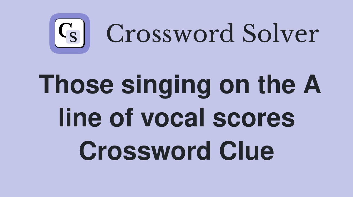 Those singing on the A line of vocal scores Crossword Clue