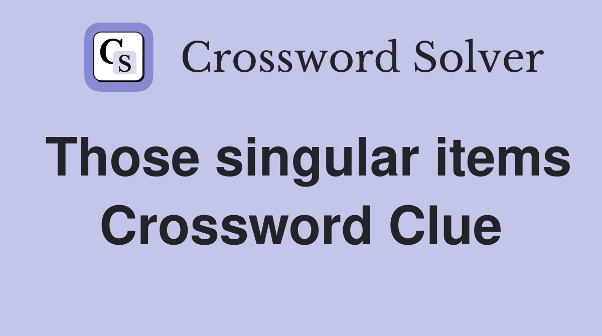 Those singular items Crossword Clue