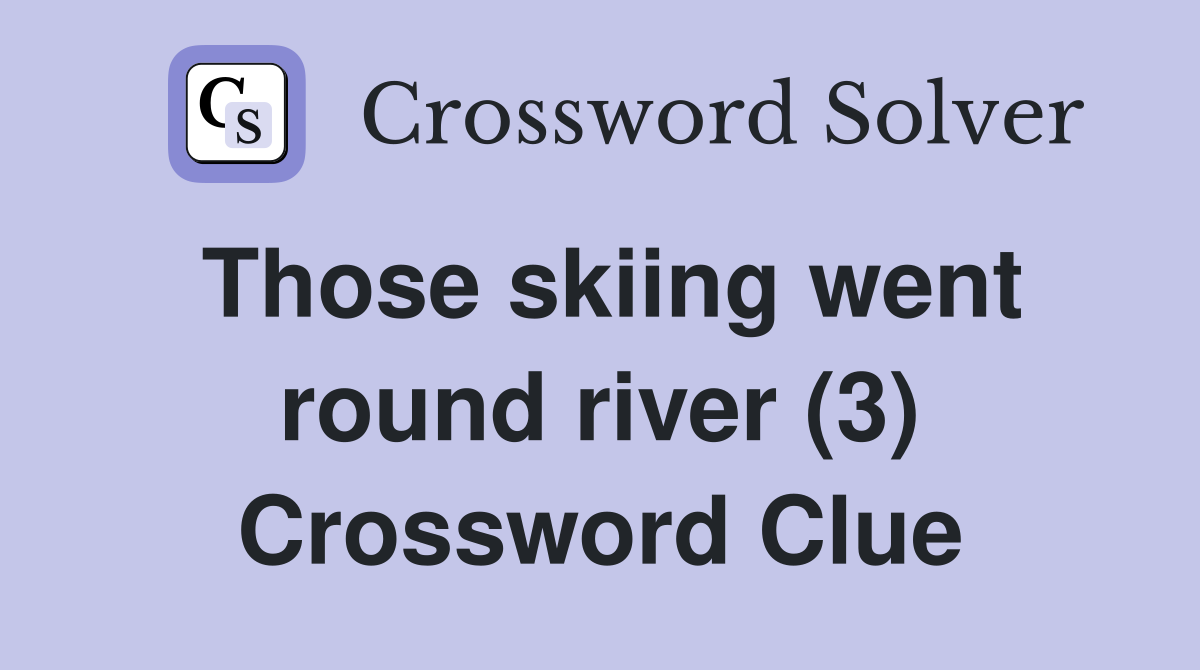Those skiing went round river (3) Crossword Clue