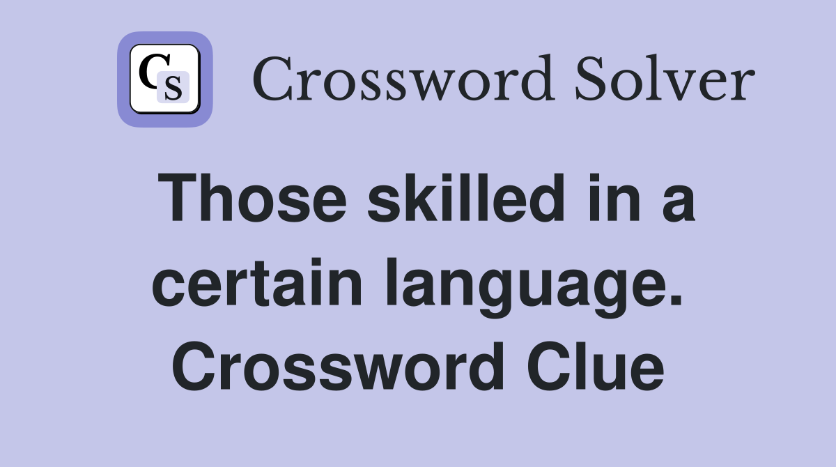 Those skilled in a certain language. Crossword Clue