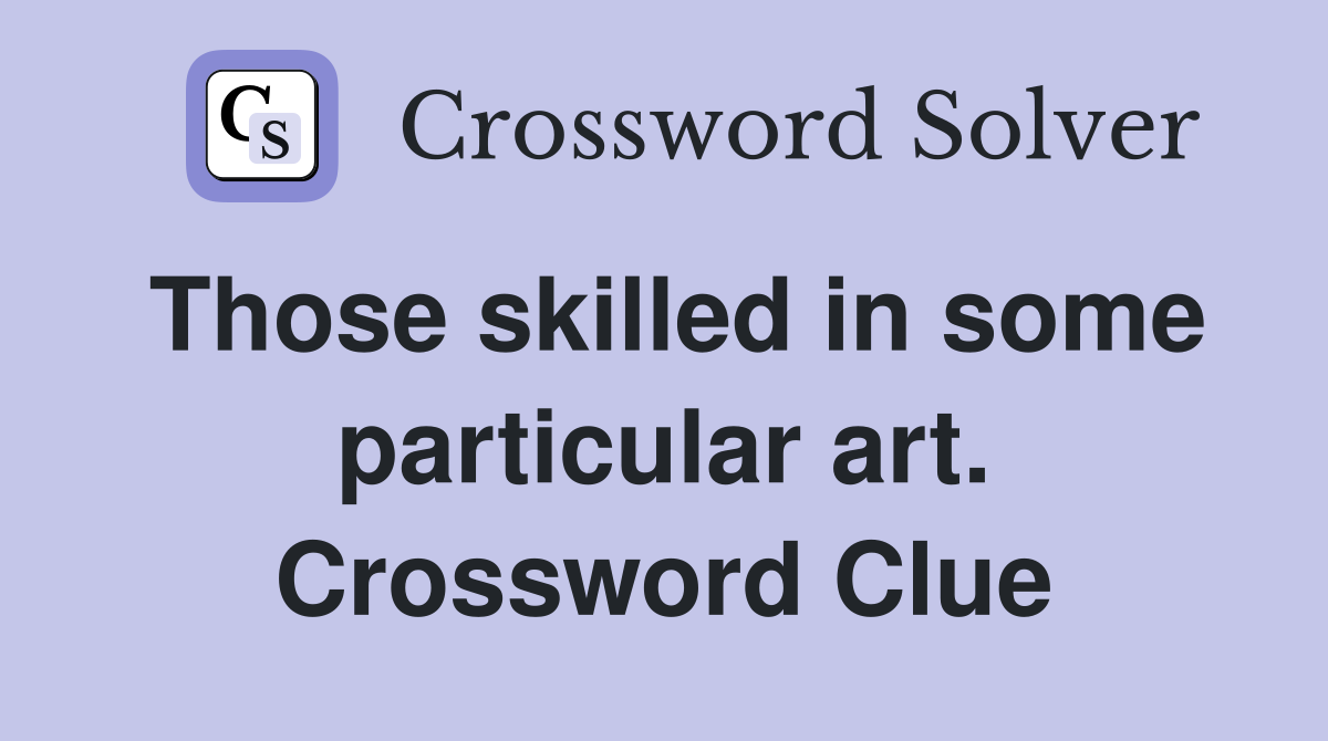 Those skilled in some particular art. Crossword Clue