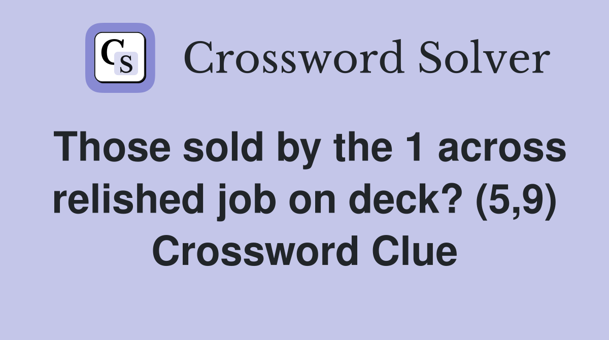 Those sold by the 1 across relished job on deck? (5,9) Crossword Clue