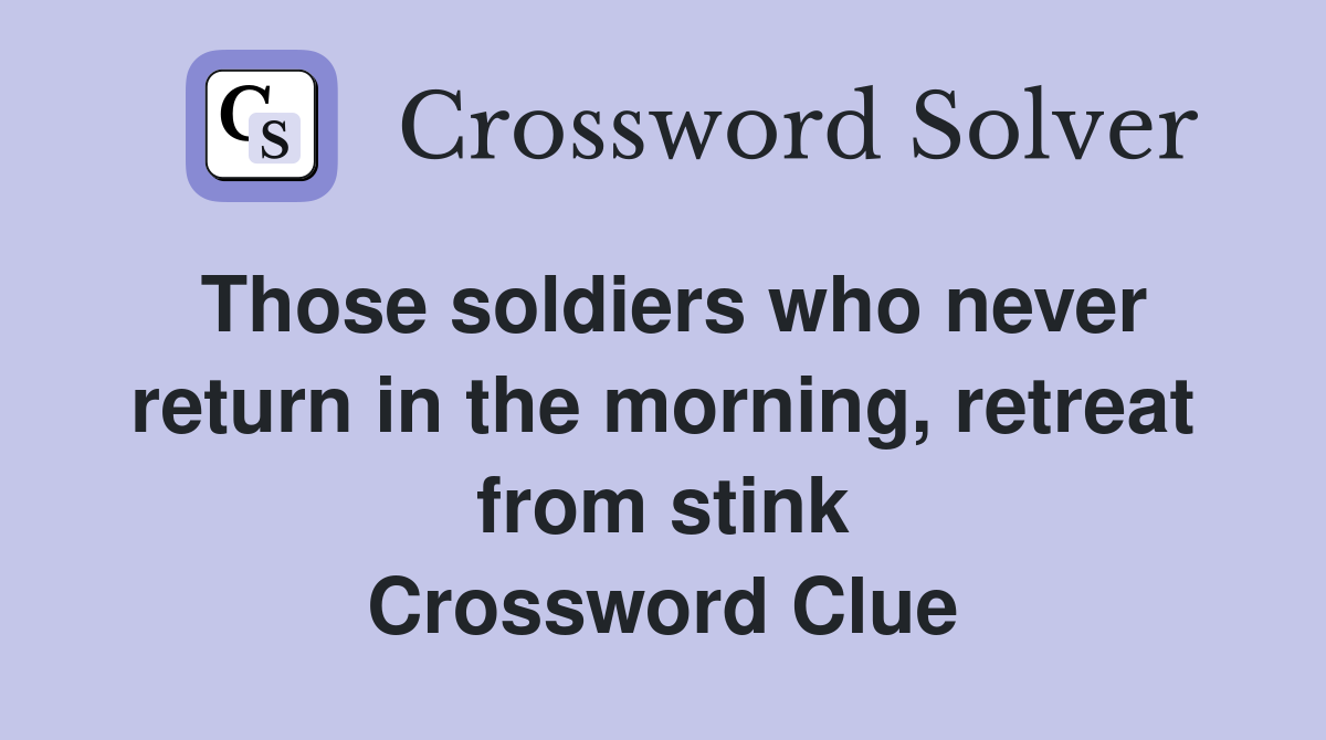 Those soldiers who never return in the morning, retreat from stink Crossword Clue