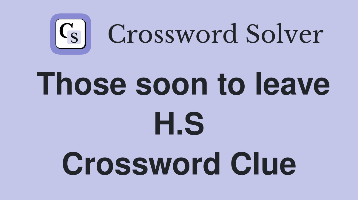 Those soon to leave H.S Crossword Clue