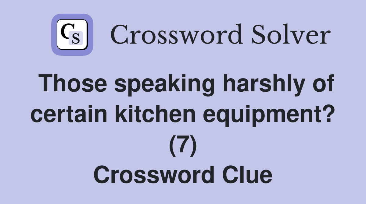 Those speaking harshly of certain kitchen equipment? (7) Crossword Clue