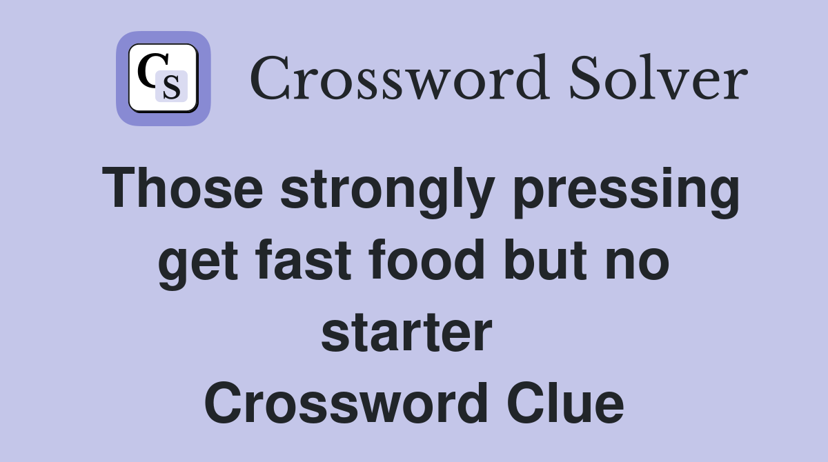 Those strongly pressing get fast food but no starter  Crossword Clue