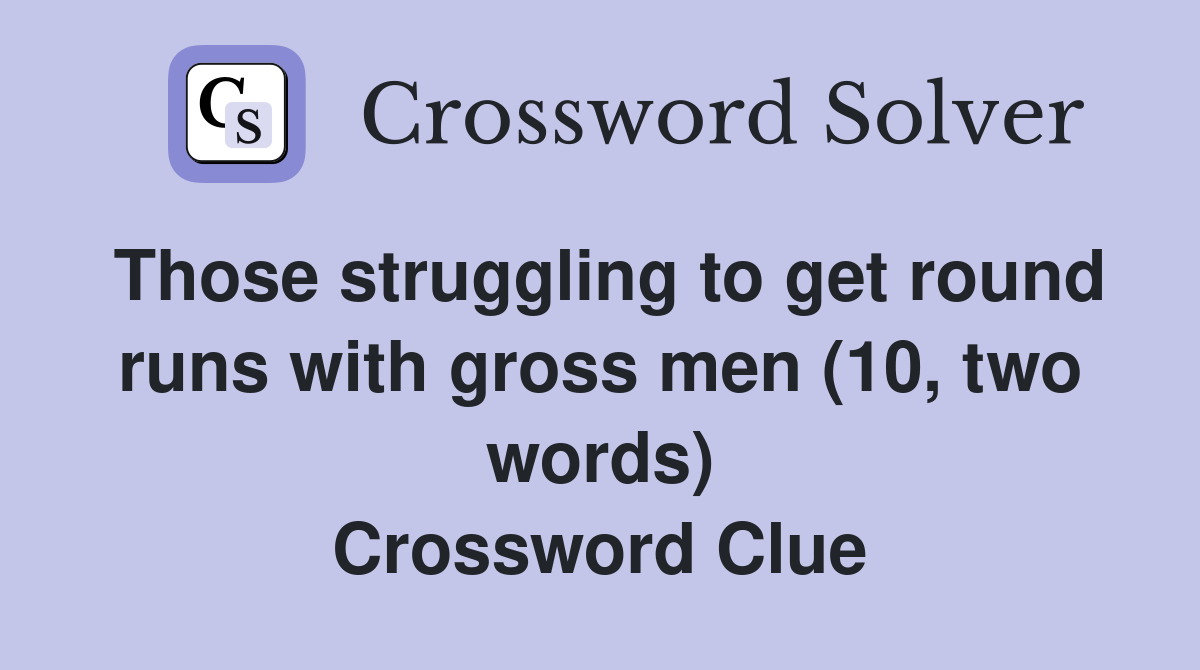 Those struggling to get round runs with gross men (10, two words) Crossword Clue