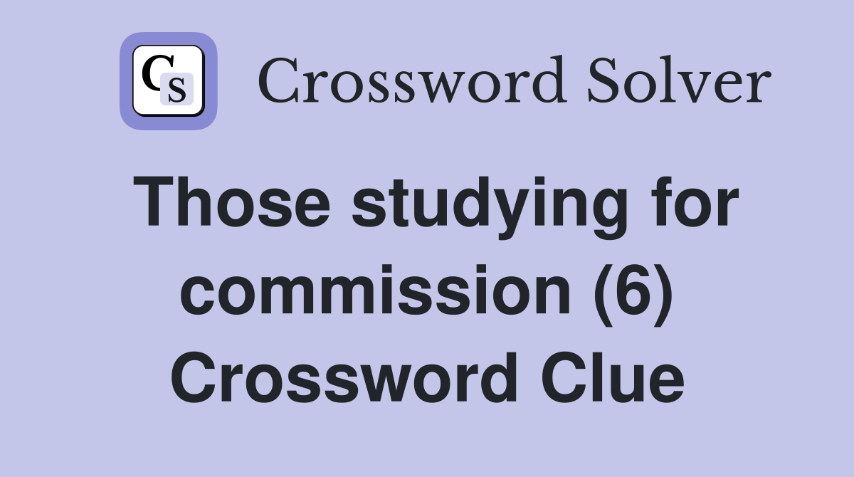 Those studying for commission (6) Crossword Clue