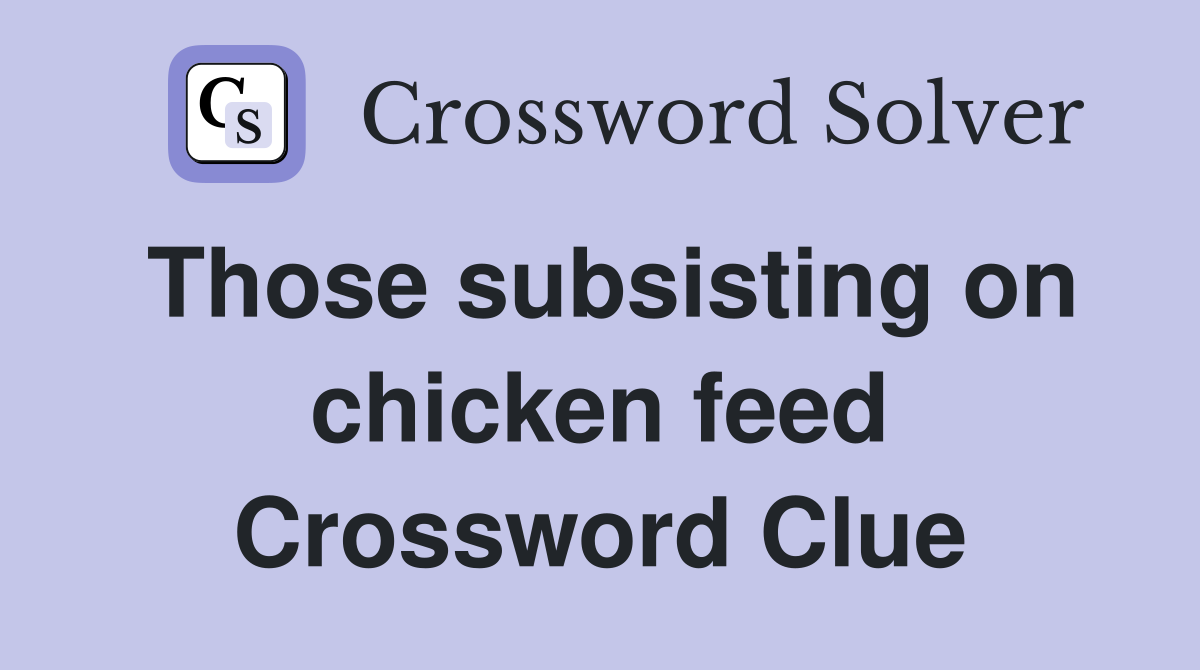 Those subsisting on chicken feed Crossword Clue