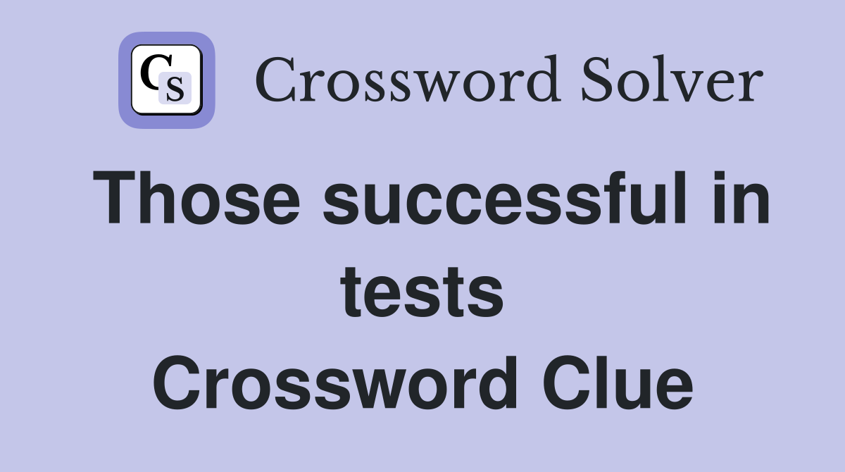 Those successful in tests Crossword Clue