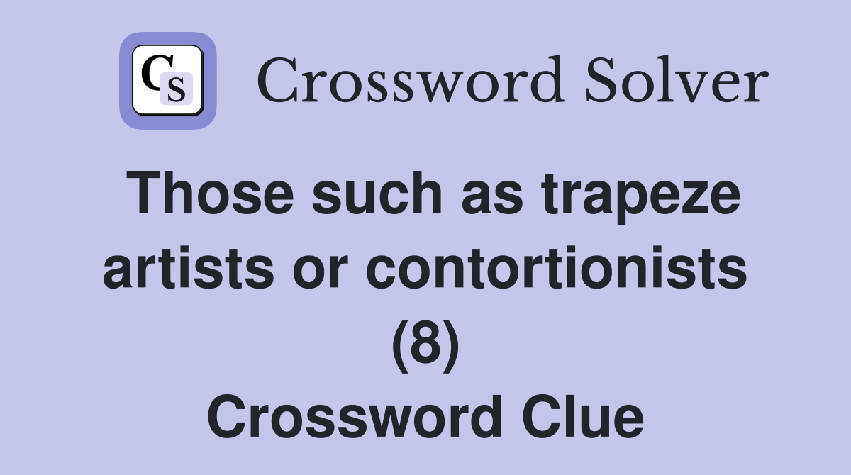 Those such as trapeze artists or contortionists (8) Crossword Clue