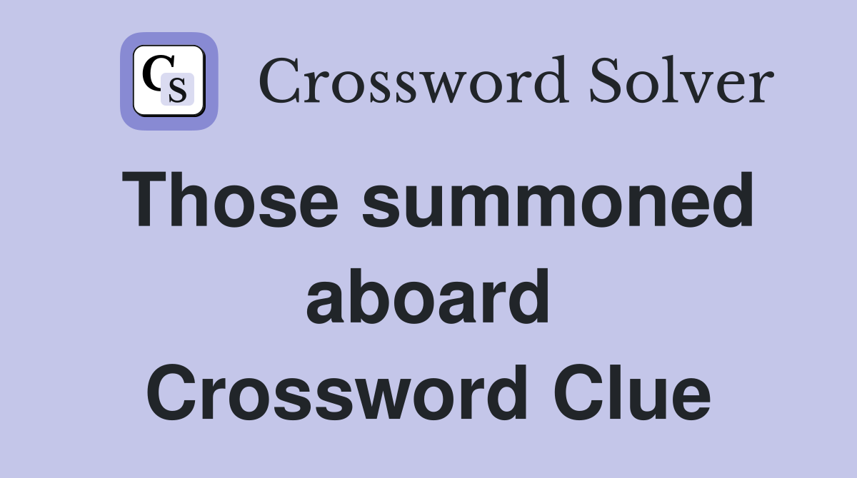 Those summoned aboard Crossword Clue