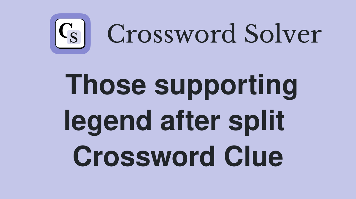 Those supporting legend after split  Crossword Clue