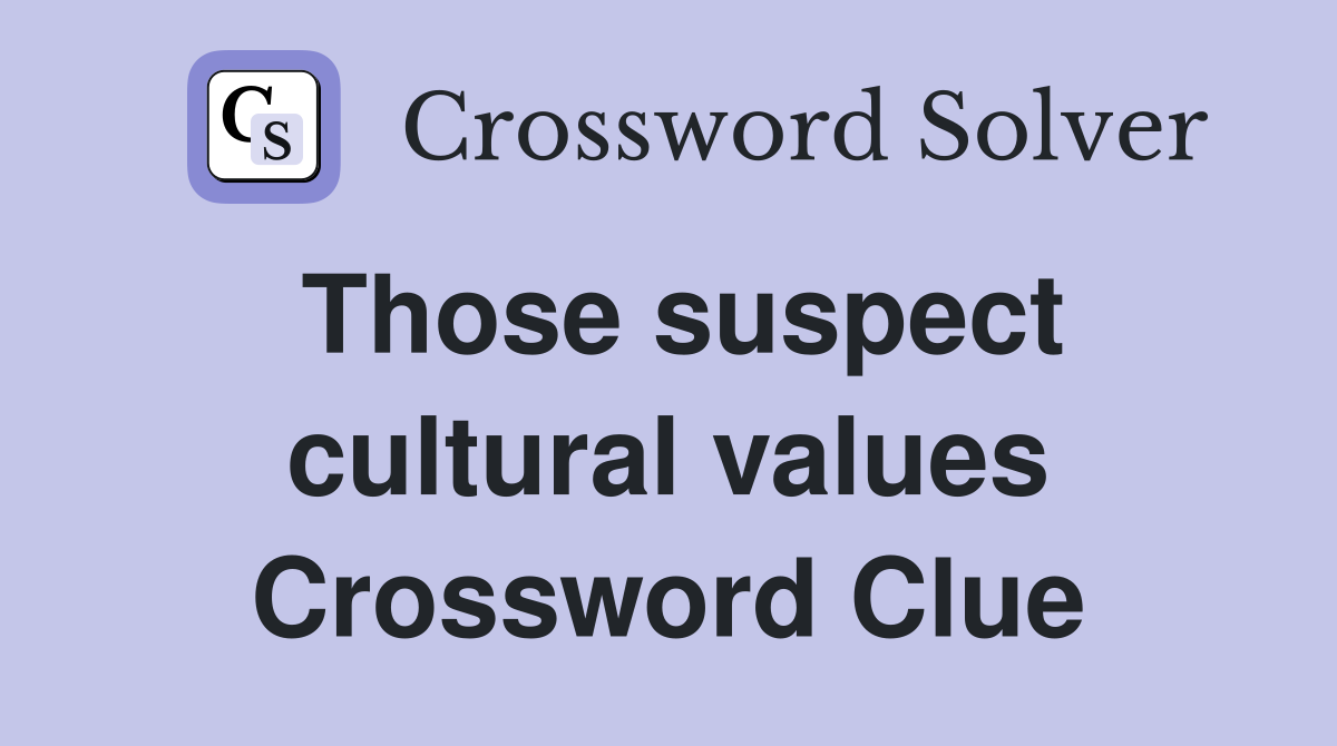 Those suspect cultural values Crossword Clue
