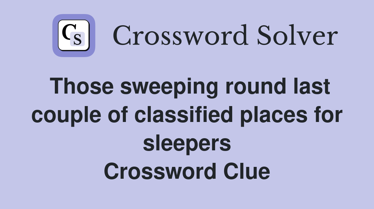Those sweeping round last couple of classified places for sleepers Crossword Clue