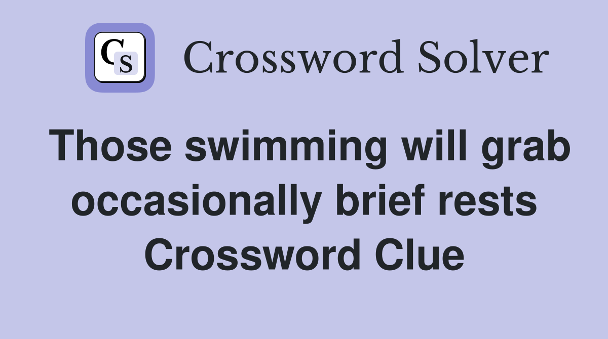 Those swimming will grab occasionally brief rests Crossword Clue