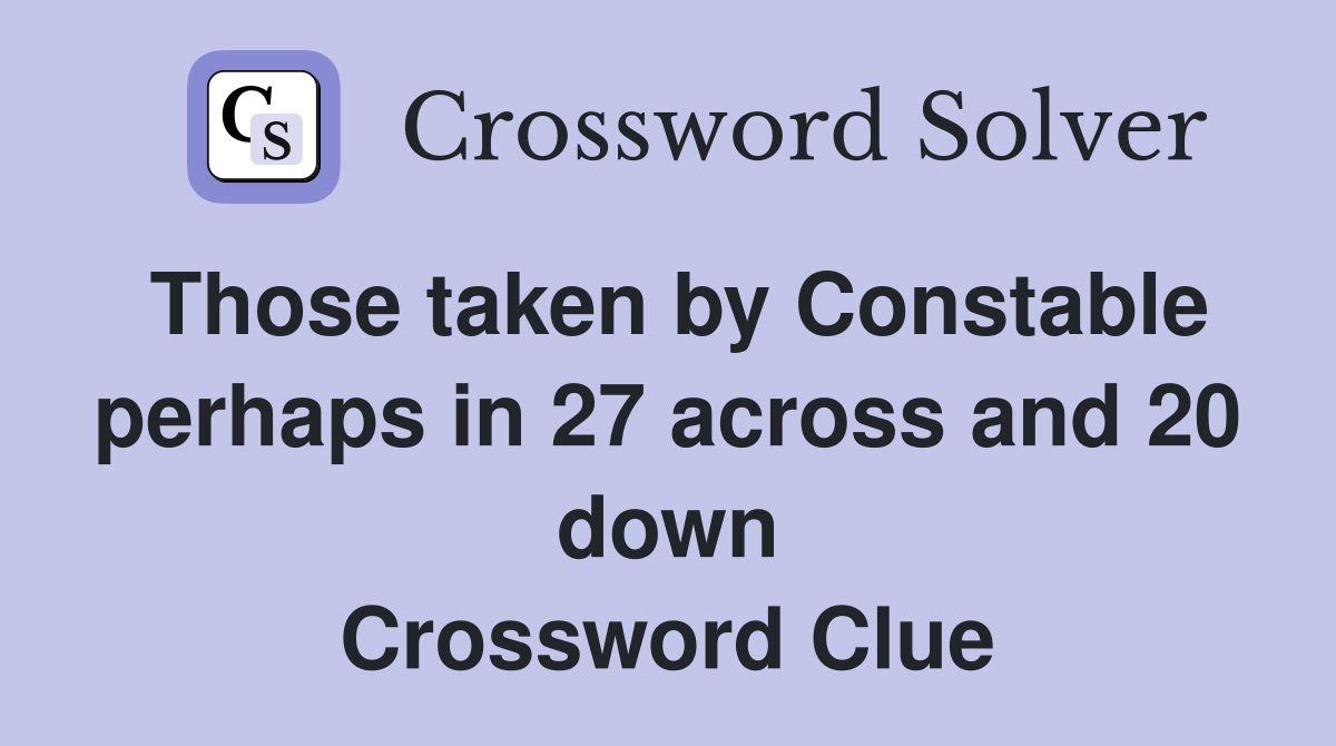 Those taken by Constable perhaps in 27 across and 20 down Crossword Clue