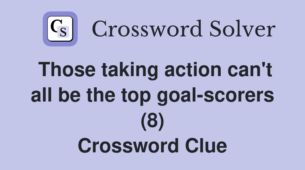 Those taking action can't all be the top goal-scorers (8) Crossword Clue