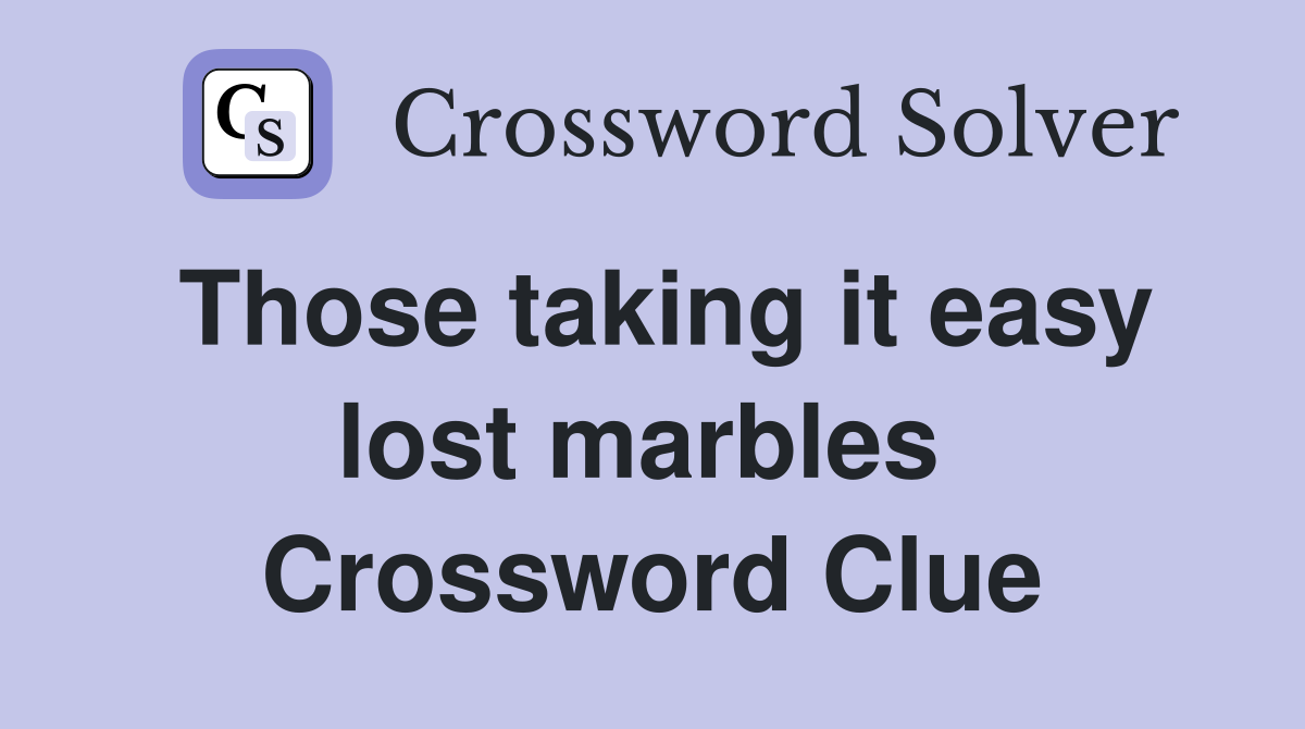 Those taking it easy lost marbles  Crossword Clue