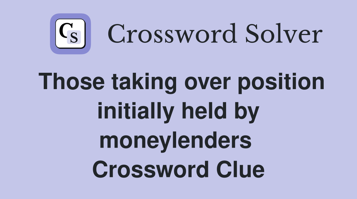 Those taking over position initially held by moneylenders  Crossword Clue